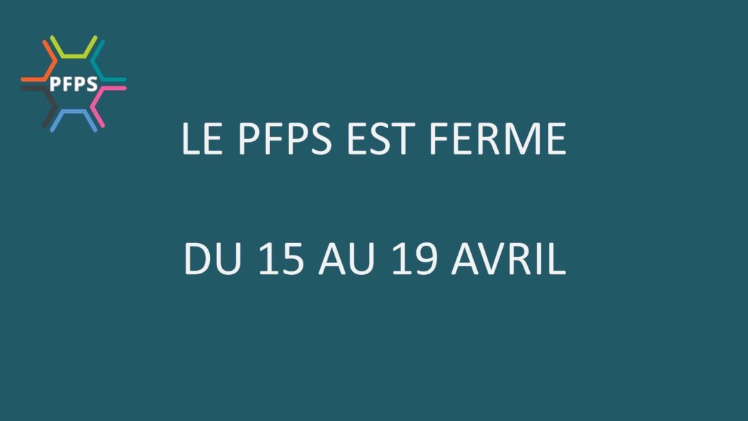 Le PFPS est fermé du 15 au 19 avril 2019